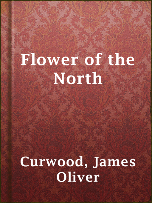 Title details for Flower of the North by James Oliver Curwood - Available